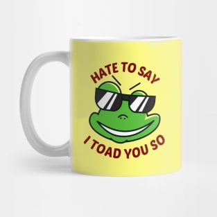 Hate To Say I Toad You So - Toad Pun Mug